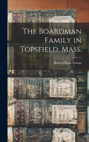 Cover image for The Boardman Family in Topsfield, Mass.