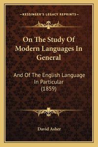 Cover image for On the Study of Modern Languages in General: And of the English Language in Particular (1859)