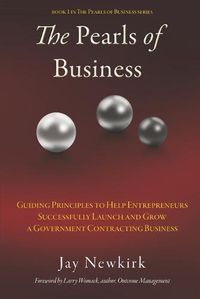 Cover image for The Pearls of Business: Guiding Principles to Help Entrepreneurs Successfully Launch and Grow a Government Contracting Business