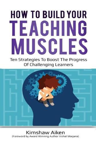 Cover image for How to Build Your Teaching Muscles: Ten strategies to boost the progress of challenging learners.