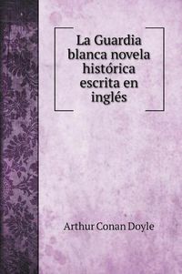 Cover image for La Guardia blanca novela histo&#769;rica escrita en ingle&#769;s