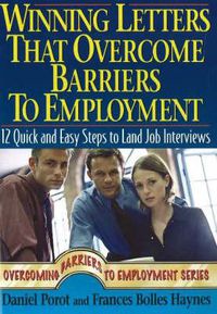 Cover image for Winning Letters That Overcome Barriers to Employment: 12 Quick & Easy Steps to Land Job Interviews