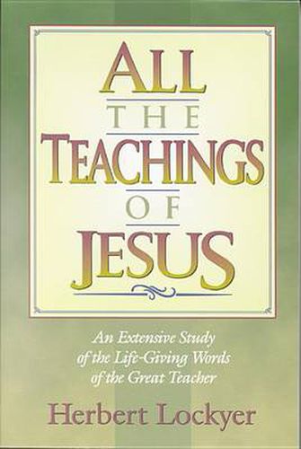 Cover image for All the Teachings of Jesus: An Extensive Study of the Life-giving Words of the Great Teacher