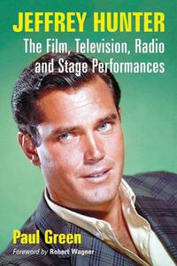 Cover image for Jeffrey Hunter: The Film, Television, Radio and Stage Performances