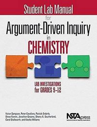 Cover image for Student Lab Manual for Argument-Driven Inquiry in Chemistry: Lab Investigations for Grades 9-12