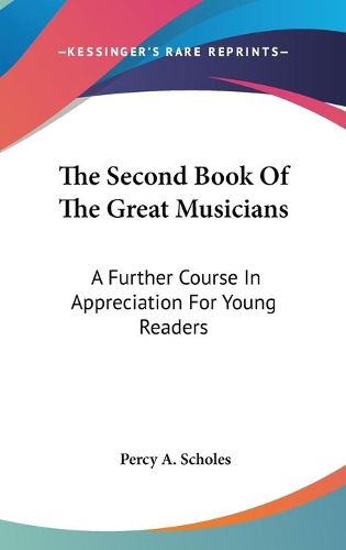 Cover image for The Second Book of the Great Musicians: A Further Course in Appreciation for Young Readers