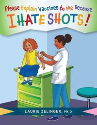 Cover image for Please Explain Vaccines to Me: Because I HATE SHOTS!