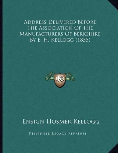 Address Delivered Before the Association of the Manufacturers of Berkshire by E. H. Kellogg (1855)