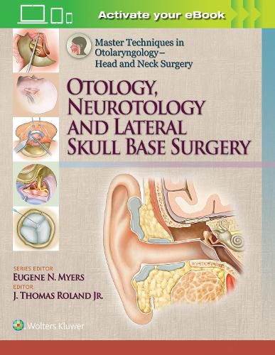 Cover image for Master Techniques in Otolaryngology - Head and Neck Surgery: Otology, Neurotology, and Lateral Skull Base Surgery