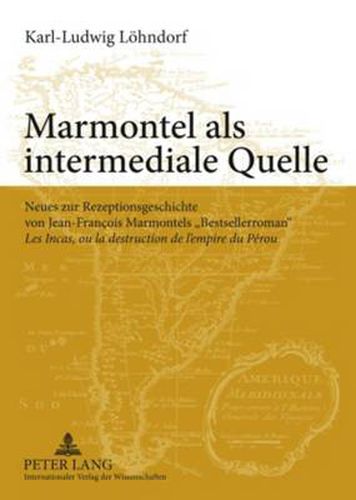 Marmontel als intermediale Quelle: Neues zur Rezeptionsgeschichte von Jean-Francois Marmontels  Bestsellerroman   Les Incas, ou la destruction de l'empire du Perou