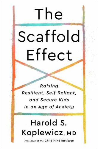 Cover image for The Scaffold Effect: Raising Resilient, Self-Reliant, and Secure Kids in an Age of Anxiety
