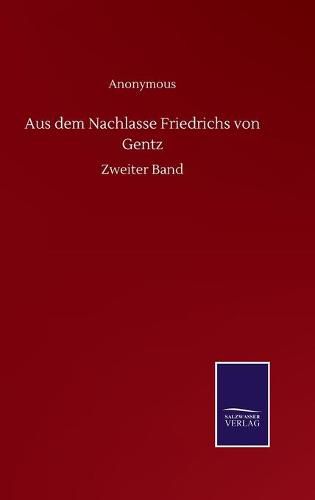 Aus dem Nachlasse Friedrichs von Gentz: Zweiter Band