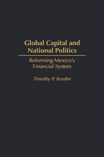 Cover image for Global Capital and National Politics: Reforming Mexico's Financial System