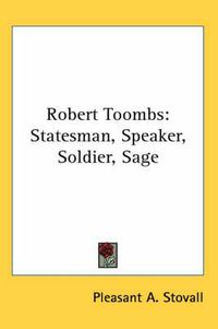 Cover image for Robert Toombs: Statesman, Speaker, Soldier, Sage