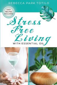 Cover image for Stress Free Living With Essential Oil