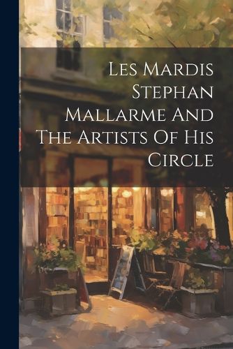 Les Mardis Stephan Mallarme And The Artists Of His Circle