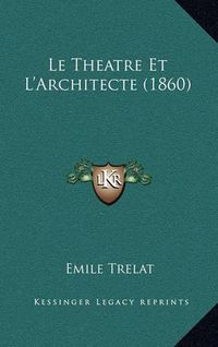 Cover image for Le Theatre Et L'Architecte (1860)