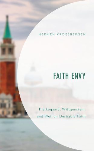 Cover image for Faith Envy: Kierkegaard, Wittgenstein, and Weil on Desirable Faith