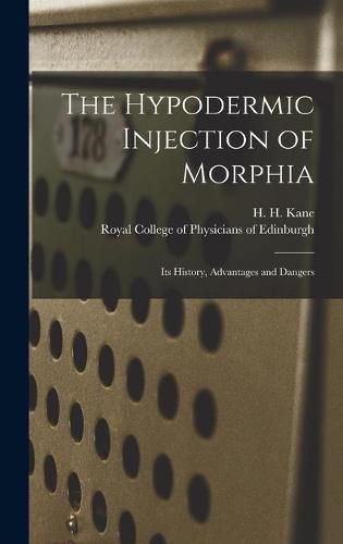 Cover image for The Hypodermic Injection of Morphia: Its History, Advantages and Dangers