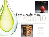 Cover image for I Am a Craftsman: 40 at 40: Celebrating the 40th Anniversary of the Craftsmen's Guild of Mississippi with 40 of Its Exhibiting Members