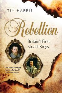 Cover image for Rebellion: Britain's First Stuart Kings, 1567-1642