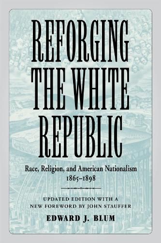 Cover image for Reforging the White Republic: Race, Religion, and American Nationalism, 1865-1898