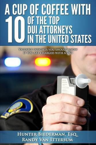 Cover image for A Cup Of Coffee With 10 Of The Top DUI Attorneys In The United States: Valuable insights you should know if you are charged with a DUI