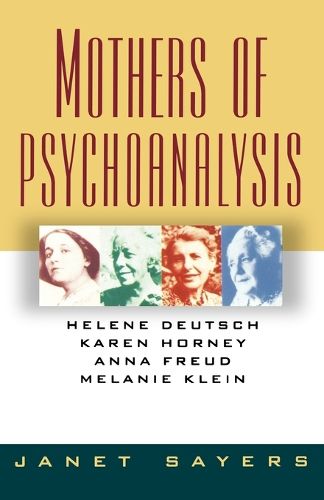 Mothers of Psychoanalysis: Helene Deutsch, Karen Horney, Anna Freud, Melanie Klein