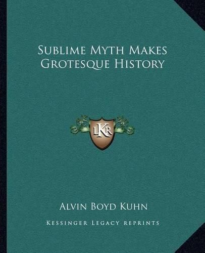 Cover image for Sublime Myth Makes Grotesque History