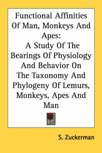 Functional Affinities of Man, Monkeys and Apes: A Study of the Bearings of Physiology and Behavior on the Taxonomy and Phylogeny of Lemurs, Monkeys, Apes and Man