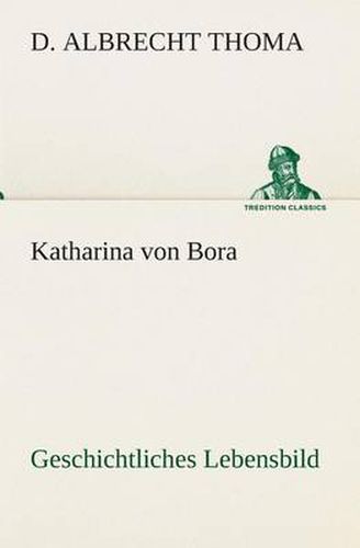Cover image for Katharina von Bora Geschichtliches Lebensbild