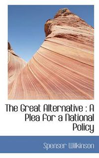 Cover image for The Great Alternative: A Plea for a National Policy