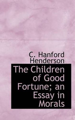 Cover image for The Children of Good Fortune; an Essay in Morals