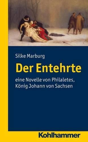 Cover image for Der Entehrte: Eine Novelle Von Philalethes, Konig Johann Von Sachsen