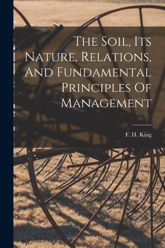 Cover image for The Soil, Its Nature, Relations, And Fundamental Principles Of Management