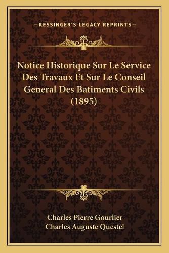 Cover image for Notice Historique Sur Le Service Des Travaux Et Sur Le Conseil General Des Batiments Civils (1895)