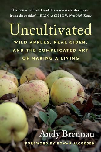 Cover image for Uncultivated: Wild Apples, Real Cider, and the Complicated Art of Making a Living