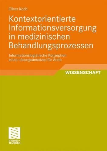 Cover image for Kontextorientierte Informationsversorgung in medizinischen Behandlungsprozessen: Informationslogistische Konzeption eines Loesungsansatzes fur AErzte