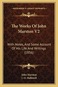 Cover image for The Works of John Marston V2: With Notes, and Some Account of His Life and Writings (1856)