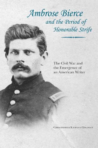 Cover image for Ambrose Bierce and the Period of Honorable Strife: The Civil War and the Emergence of an American Writer