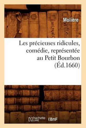 Cover image for Les Precieuses Ridicules, Comedie, Representee Au Petit Bourbon (Ed.1660)