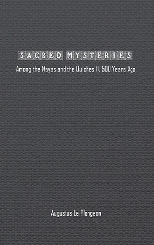 Sacred Mysteries among the Mayas and the Quiches (11, 500 Years Ago)