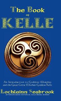 Cover image for The Book of Kelle: An Introduction to Goddess-Worship and the Great Celtic Mother-Goddess Kelle