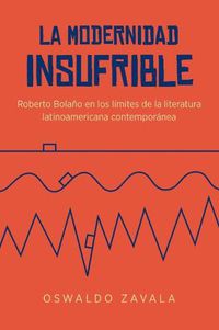 Cover image for La Modernidad Insufrible: Roberto Bolano en los limites de la literatura laninoamericano contemporanea