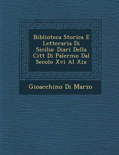 Cover image for Biblioteca Storica E Letteraria Di Sicilia: Diari Della Citt Di Palermo Dal Secolo XVI Al XIX
