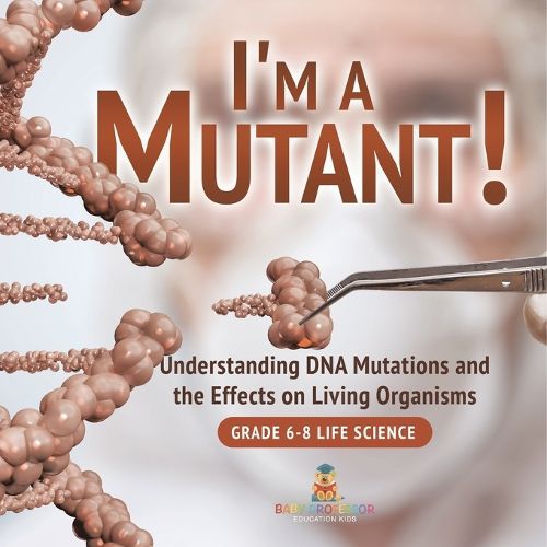 I'm a Mutant! Understanding DNA Mutations and the Effects on Living Organisms Grade 6-8 Life Science