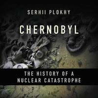 Cover image for Chernobyl: The History of a Nuclear Catastrophe