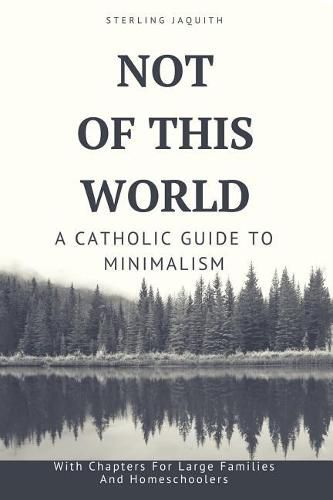 Cover image for Not Of This World: A Catholic Guide to Minimalism