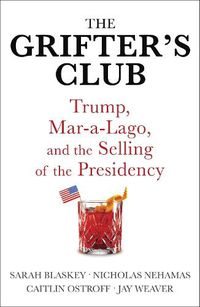 Cover image for The Grifter's Club: Trump, Mar-a-Lago, and the Selling of the Presidency