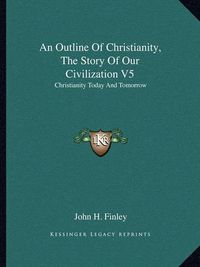 Cover image for An Outline of Christianity, the Story of Our Civilization V5: Christianity Today and Tomorrow